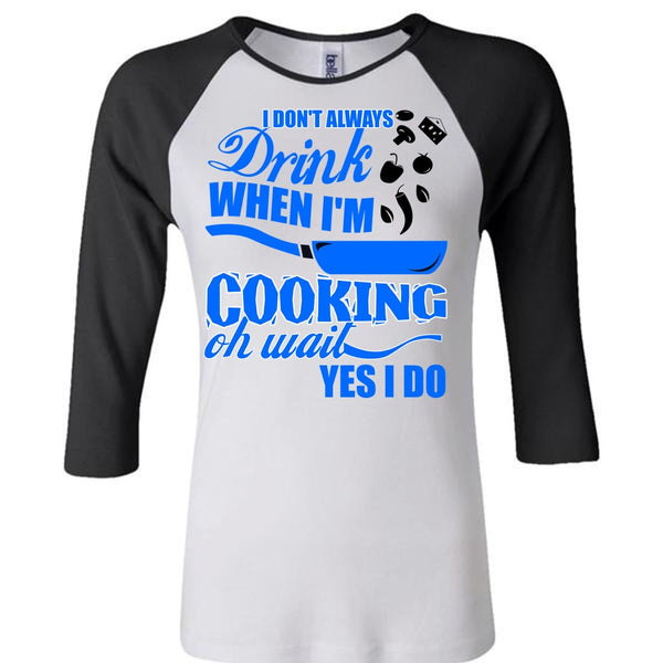 I Don't Always Drink T Shirt, I Love Cooking T Shirt, Awesome T-Shirts