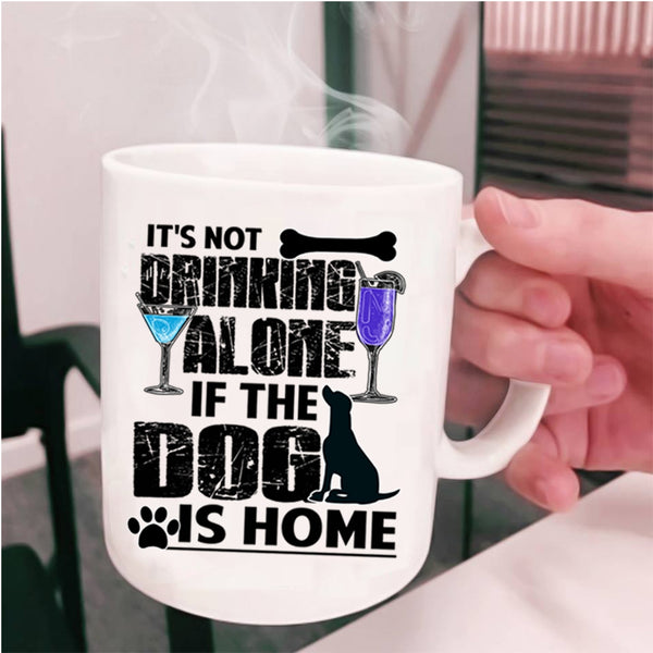 The Dog Is Home Coffee Mug, It's Not Drinking Alone Cup