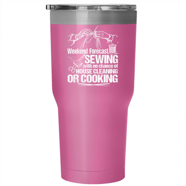 Weekend Forecast Sewing Tumbler 30 oz Stainless Steel, No Chance Of House Cleaning Or Cooking Travel Mug