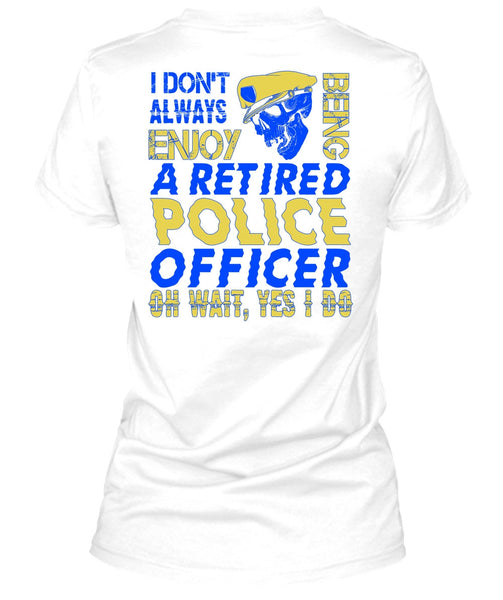 I Don't Always Enjoy T Shirt, I Love Police T Shirt