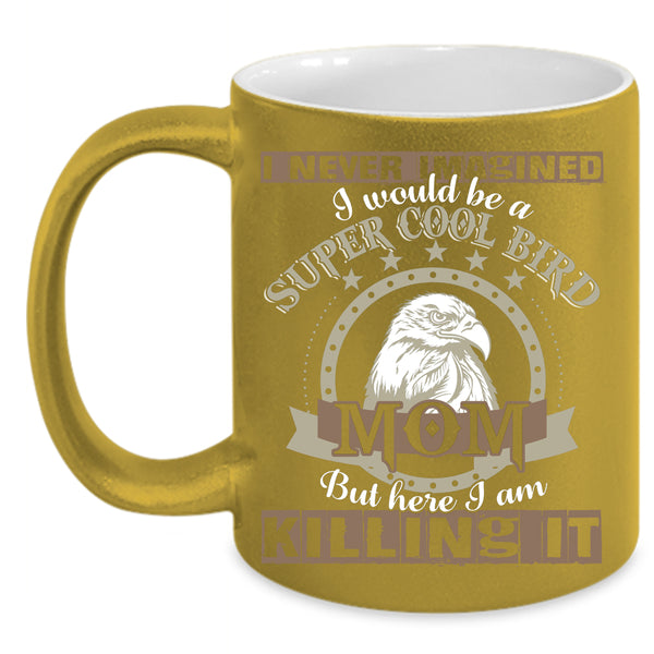 I Would Be A Cool Bird Mom Coffee Mug, Cool Bird Mom Coffee Cup