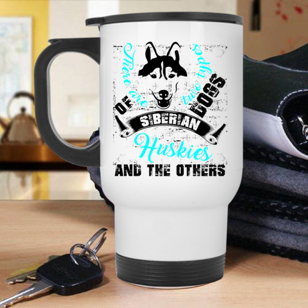 Siberian Huskies And The Others Travel Mug, There Are Two Types Of Dogs Mug