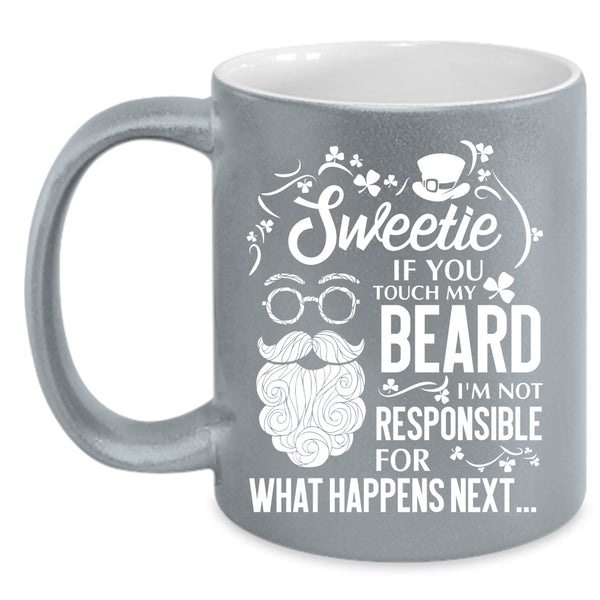 Sweetie If You Touch My Beard Coffee Mug, I'm Not Responsible For What Happens Next Coffee Cup