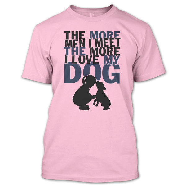 The More Men I Meet T Shirt, Coolest Dog Lover T Shirt