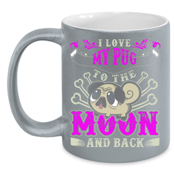 I Love My Pug To The Moon And Back Coffee Mug, Cute Pugs Coffee Cup