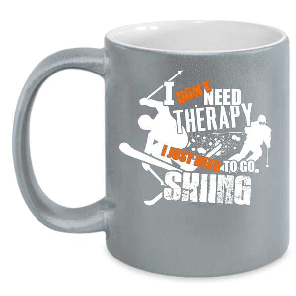 I Don't Need Therapy Coffee Mug, I Just Need To Go Skiing Coffee Cup