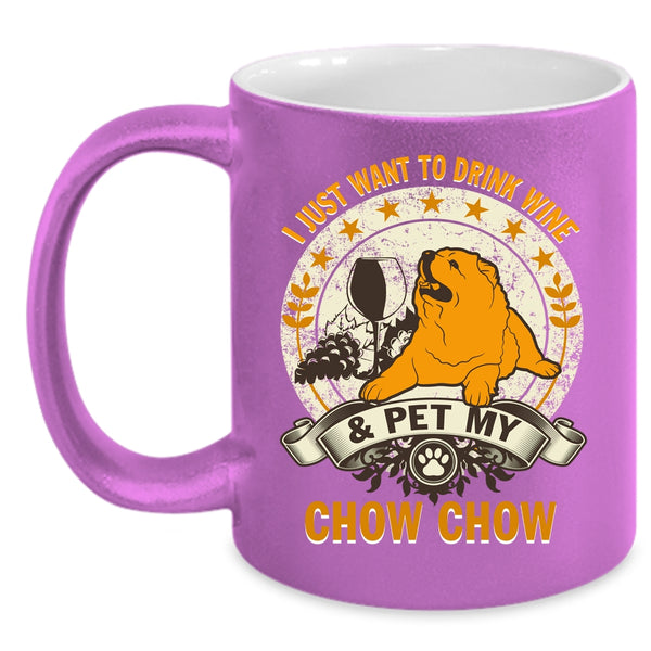 I Just Want To Drink Wine And Pet Coffee Mug, My Chow Chow Coffee Cup