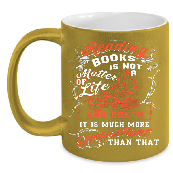 Reading Books Is Not A Matter Of Life Coffee Mug, Funny Coffee Cup