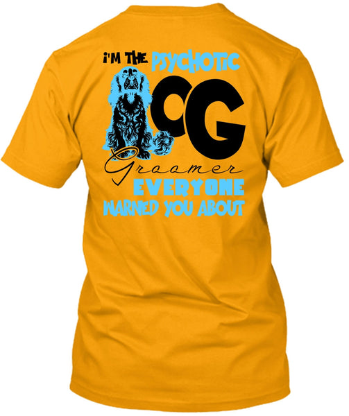 I'm The Psychotic Dog Groomer T Shirt, I Love My Dog T Shirt