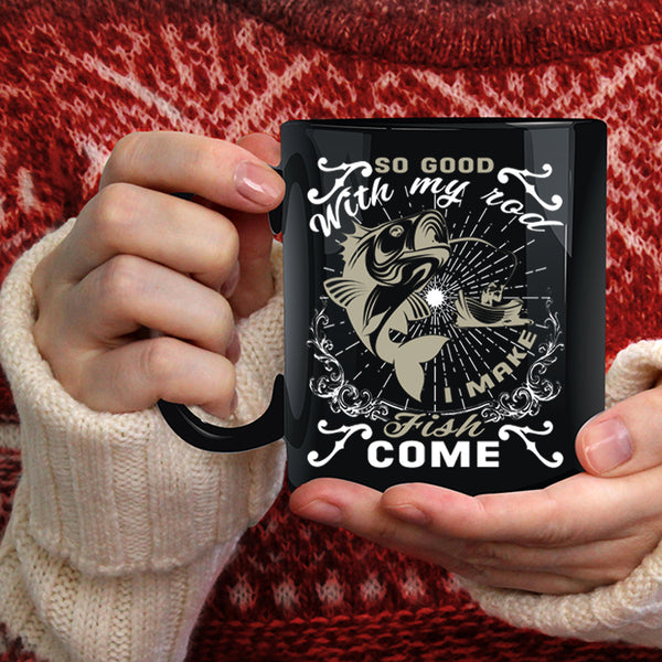 So Good With My Rod Coffee Mug, I Make Fish Come Coffee Cup