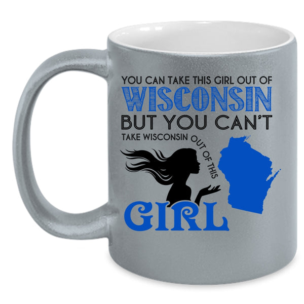 Cute Girls Coffee Mug, You Can't Take Wisconsin Out Of This Girl Accent Mug