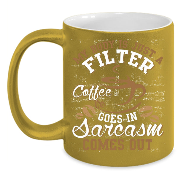 My Body Is Just A Filter Coffee Coffee Mug, Funny Saying Coffee Cup