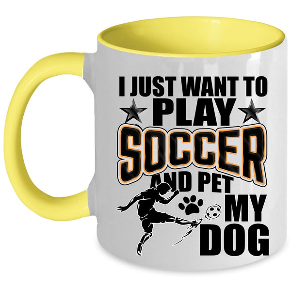 My Dog Coffee Mug, I Just Want To Play Soccer And Pet Accent Mug