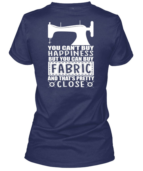 You Can Buy Fabric T Shirt, You Can't Buy Happiness T Shirt