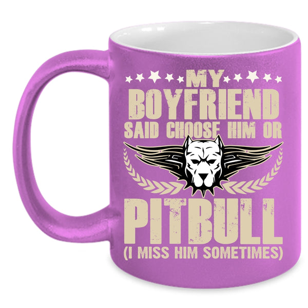 My Boyfriend Said Choose Him Ot Pitbull Coffee Mug, Funny Coffee Cup