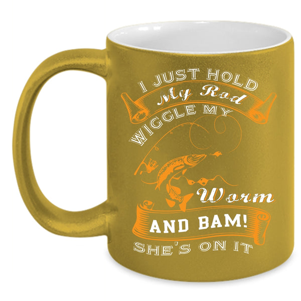 I Just Hold My Rod Wiggle My Worm Coffee Mug, Cool Fishing Coffee Cup