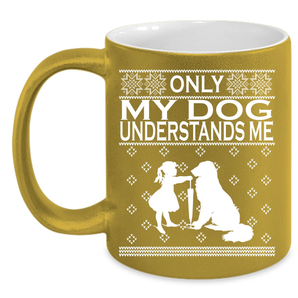 Only My Dog Understands Me Coffee Mug, Funny Dog Lovers Coffee Cup