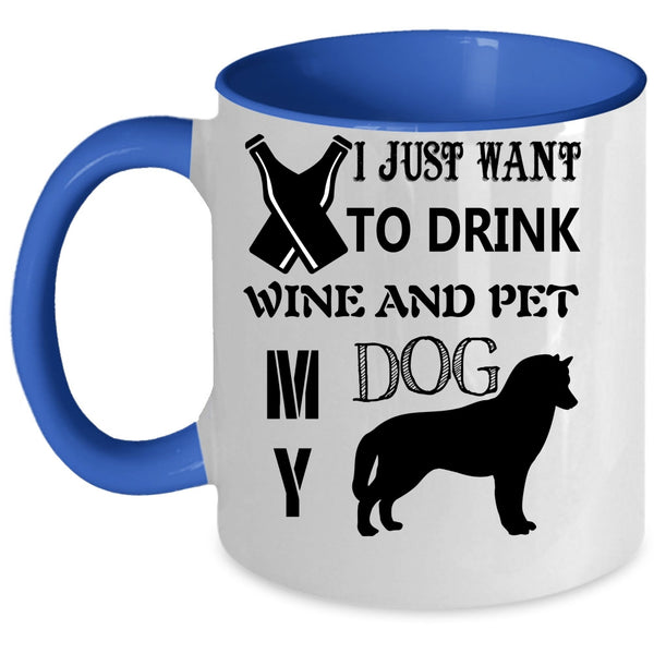 My Dog Coffee Mug, I Just Want To Drink Wine And Pet Accent Mug