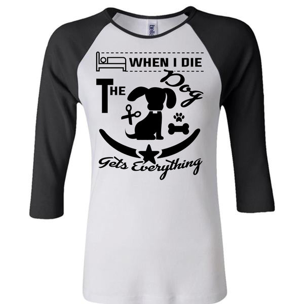 When I Die The Dog Gets Everything T Shirt, Favorite T Shirt