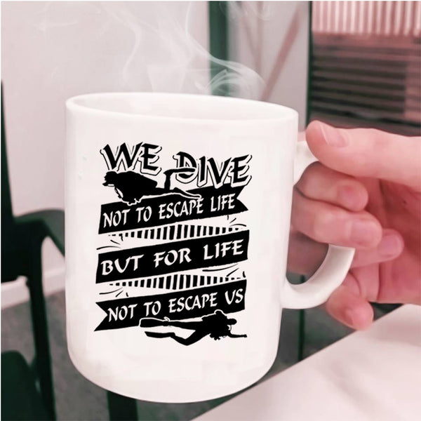 For Life Not To Escape Us Coffee Mug, We Dive Not To Escape Life Cup