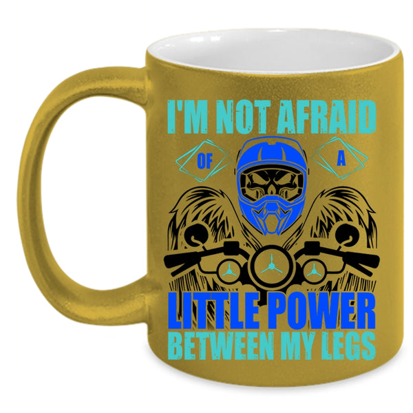 Cool Bikers Coffee Mug, I'm Not Afraid Of A Little Power Between My Legs Accent Mug