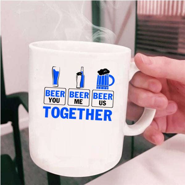 Cool Beer Coffee Mug, Beer You Beer Me Beer Us Together Cup
