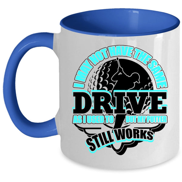 My Putter Still Works Coffee Mug, I May Not Have The Same Drive Accent Mug