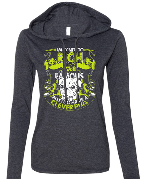 I May Not To Rich Famous T Shirt, I Do Have A Clever Pug T Shirt (Anvil Ladies Ringspun Hooded)