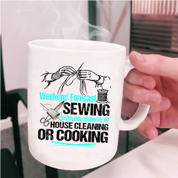 No Chance Of House Cleaning Or Cooking Coffee Mug, Weekend Forecast Sewing Cup