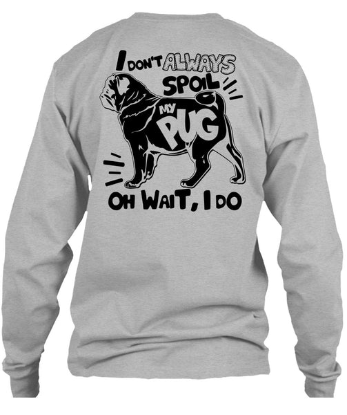 I Don't Always Spoil My Pug T Shirt, I Love Dog T Shirt