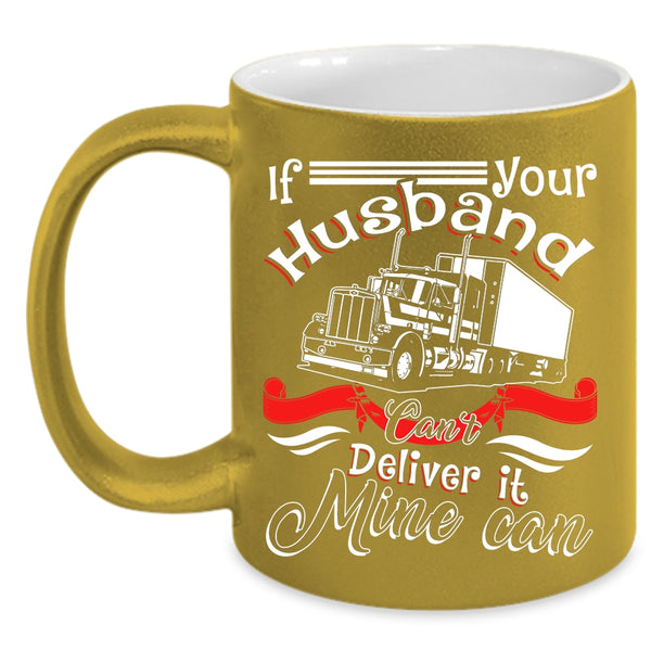 If Your Husband Can't Deliver It Mine Can Coffee Mug, My Husband Coffee Cup