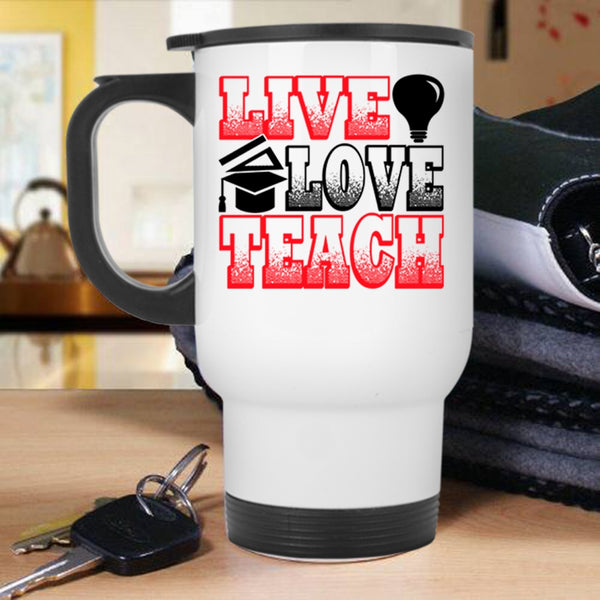 Funny Gift For Teacher Travel Mug, Live Love Teach Mug