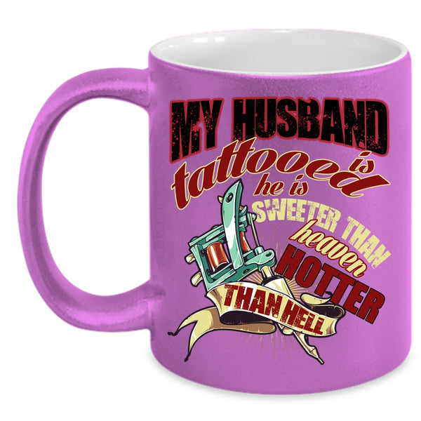My Husband Is Tattooed Coffee Mug, He Is Sweeter Than Heaven Coffee Cup