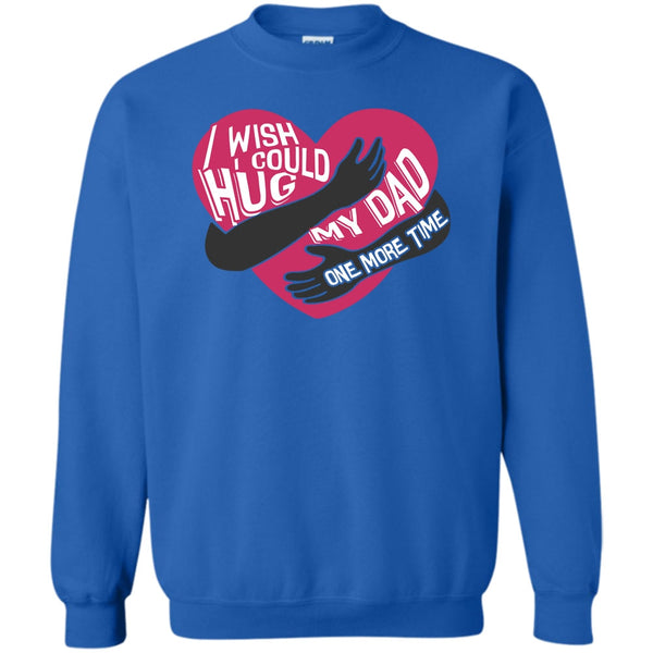 Hug My Dad One More Time T Shirt, I Missing My Dad Sweatshirt