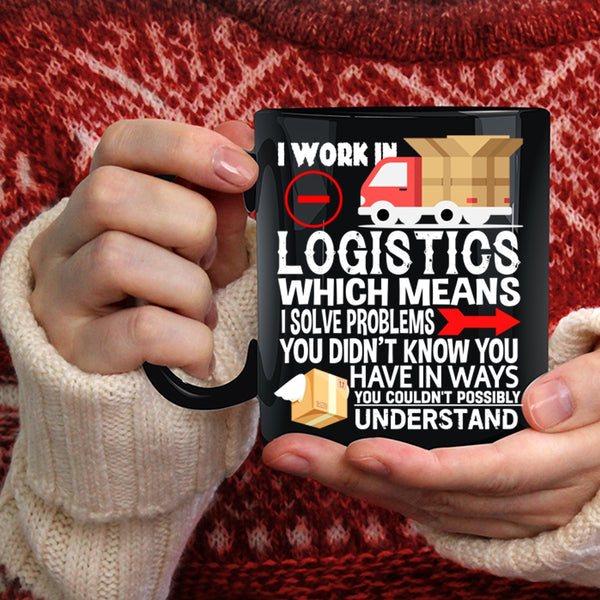 I Work In Logistics Coffee Mug, Cool Job Title Coffee Cup