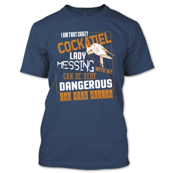 I'm That Crazy Cockatiel Lady T Shirt, Messing With Me T Shirt