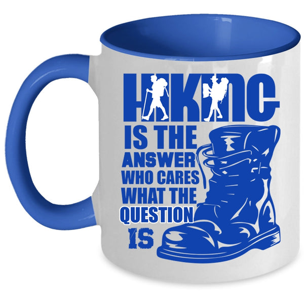Awesome Hiking Coffee Mug, Hiking Is The Answer Who Cares Accent Mug