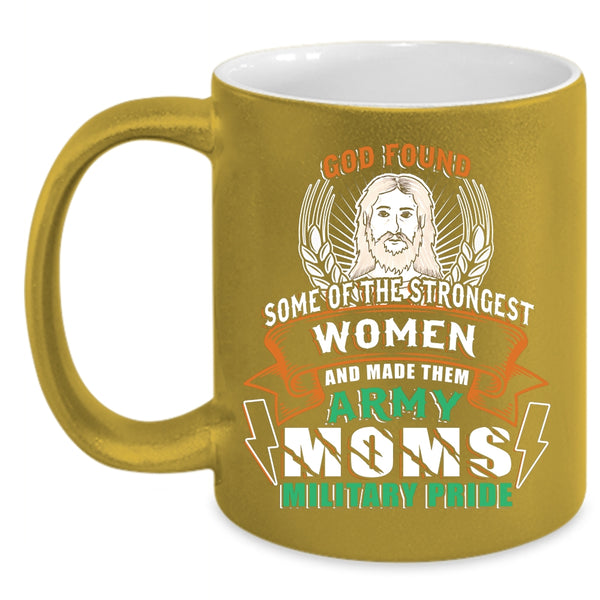 The Strongest Women Coffee Mug, Made Them Army Moms Military Pride Coffee Cup