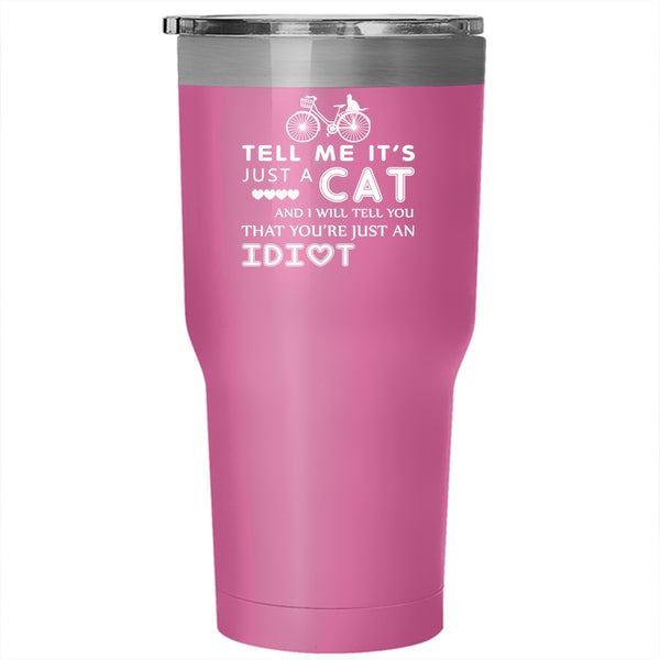 Tell Me It's Just A Cat Tumbler 30 oz Stainless Steel, I Will Tell You That You're Just An Idiot Travel Mug