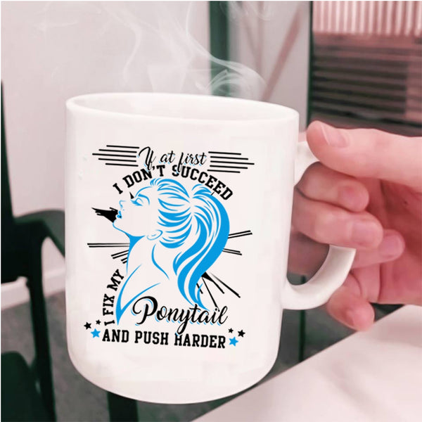 Cool Girls Coffee Mug, I Fix My Ponytail And Push Harder Cup