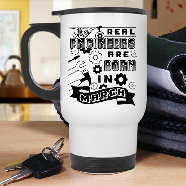 Funny Birthday Travel Mug, Real Engineers Are Born In March Mug