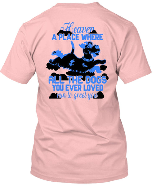 Heaven A Place Where All The Dogs T Shirt, I Love My Dog T Shirt