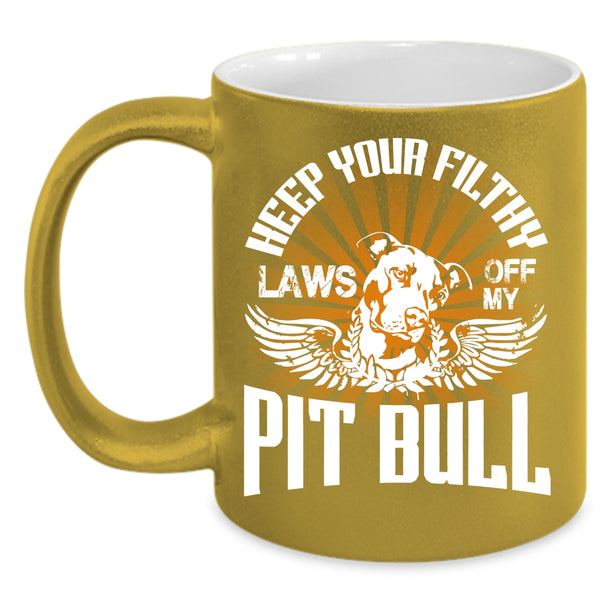 Keep Your Filthy Laws Off My Pit Bull Coffee Mug, Cool Pitbull Coffee Cup