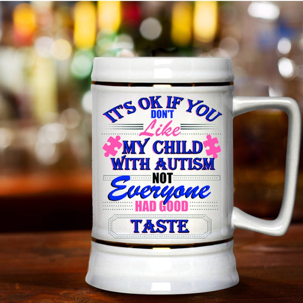 Cool Autism Beer Stein 22oz, If You Don't Like My Child With Autism Beer Mug