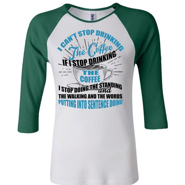 I Can't Stop Drinking The Coffee T Shirt, I Love Coffee T Shirt, Awesome T-Shirts