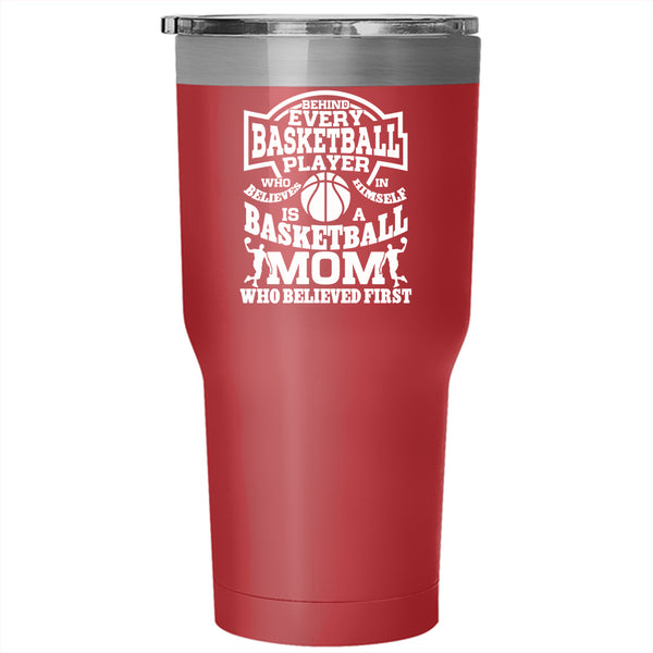 Behind Every Basketball Player Tumbler 30 oz Stainless Steel, Basketball Mom Who Believed First Travel Mug
