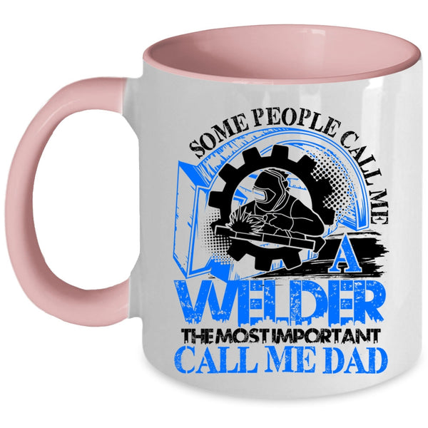 The Most Important Call Me Dad Coffee Mug, Some People Call me A Welder Accent Mug