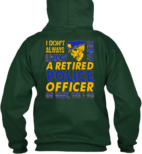 I Don't Always Enjoy T Shirt, Being A Retired Police Officer T Shirt
