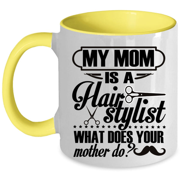 What Does You Mother Do Coffee Mug, My Mom Is A Hair Stylist Accent Mug
