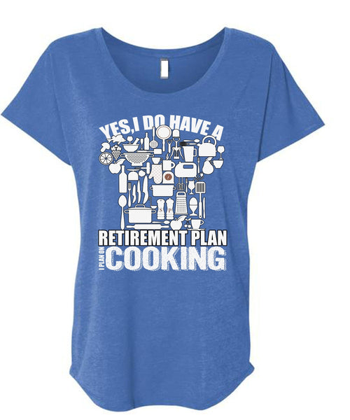 I Do Have A Retirement Plan T Shirt, I Plan On Cooking T Shirt, Cool Shirt (Ladies' Triblend Dolman Sleeve)